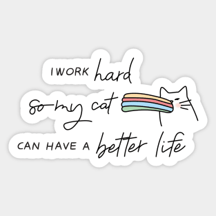 I Work hard So My Cat Can Have A Better Life Sticker